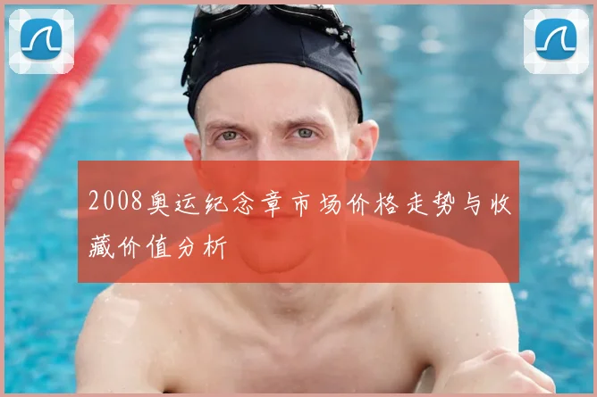 2008奥运纪念章市场价格走势与收藏价值分析