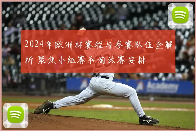 2024年欧洲杯赛程与参赛队伍全解析 聚焦小组赛和淘汰赛安排