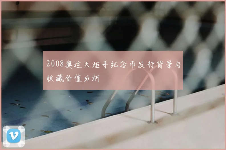 2008奥运火炬手纪念币发行背景与收藏价值分析