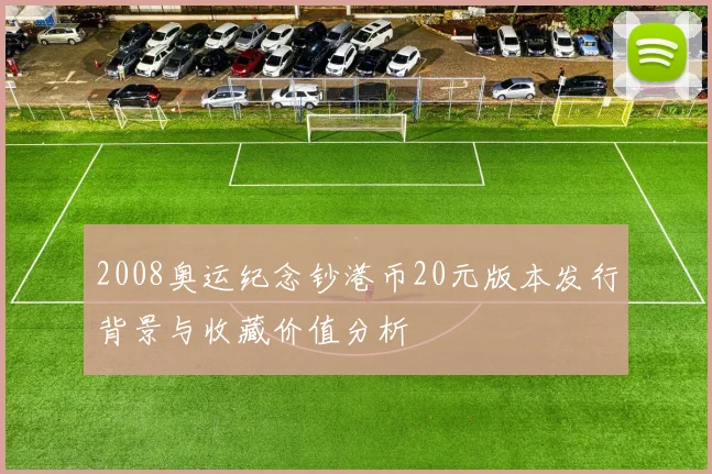 2008奥运纪念钞港币20元版本发行背景与收藏价值分析